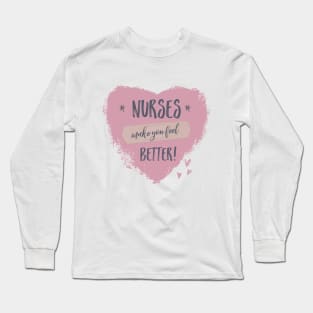 Nurses Make You Feel Better Long Sleeve T-Shirt